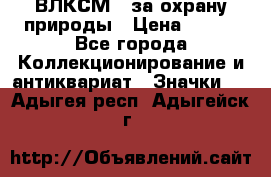 1.1) ВЛКСМ - за охрану природы › Цена ­ 590 - Все города Коллекционирование и антиквариат » Значки   . Адыгея респ.,Адыгейск г.